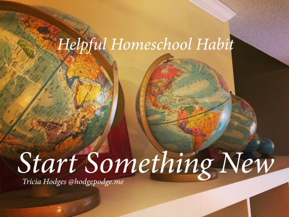 Helpful Homeschool Habit - Start Something New