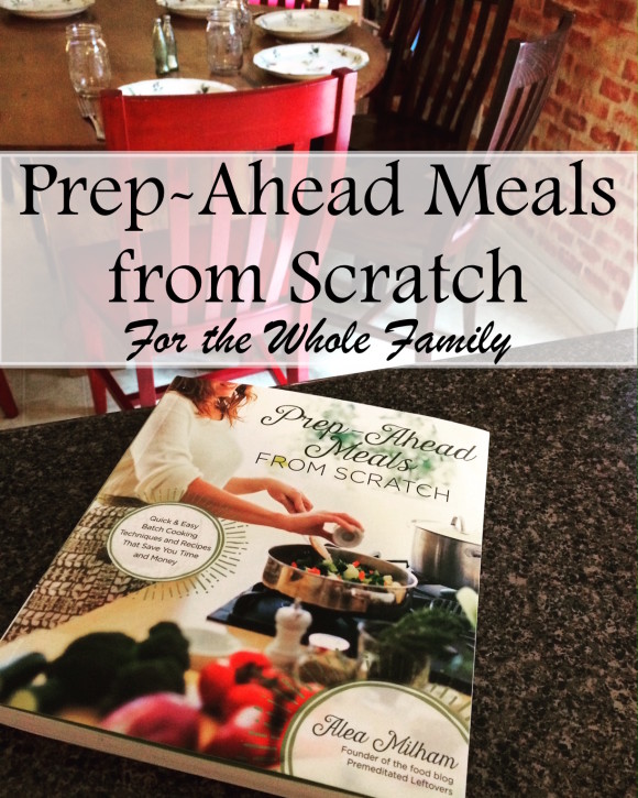 Prep Ahead Meals - Simple Recipes and Strategies for Feeding the Whole Family